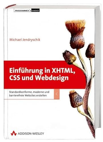Einführung in XHTML, CSS und Webdesign - das Buch zu einer der bekanntesten deutschsprachigen Online-Einführungen in die Sprachen XHTML und CSS sowie ... Websites erstellen (Programmer's Choice)