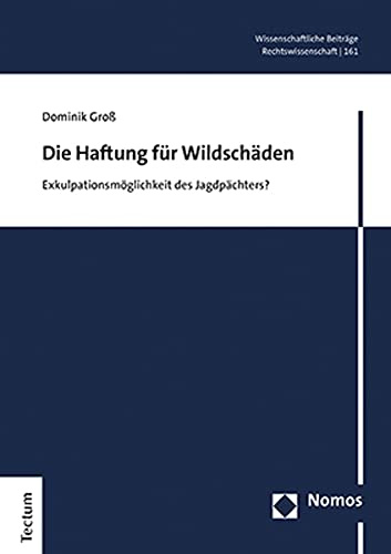 Die Haftung für Wildschäden: Exkulpationsmöglichkeit des Jagdpächters? (Wissenschaftliche Beiträge aus dem Tectum Verlag: Rechtswissenschaft)