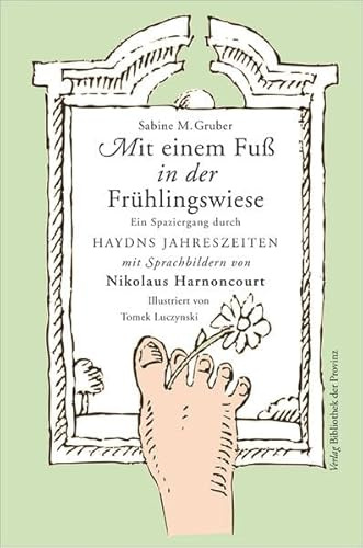 Mit einem Fuß in der Frühlingswiese: Ein Spaziergang durch Haydns Jahreszeiten mit Sprachbildern von Nikolaus Harnoncourt