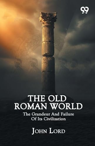 The Old Roman World: The Grandeur And Failure Of Its Civilization