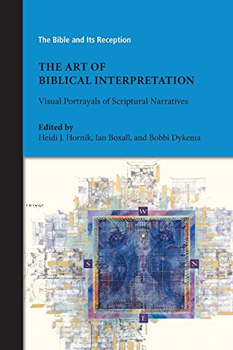 The Art of Biblical Interpretation: Visual Portrayals of Scriptural Narratives: 3 (Bible and Its Reception, 3)