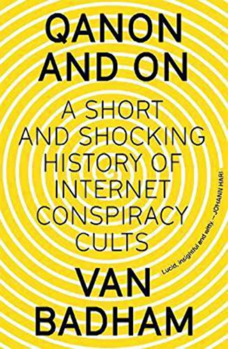 QAnon and On: A Short and Shocking History of the Internet Conspiracy Cults: A Short and Shocking History of Internet Conspiracy Cults