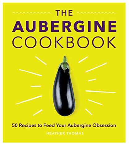 The Aubergine Cookbook: 50 recipes to feed your Aubergine Obsession