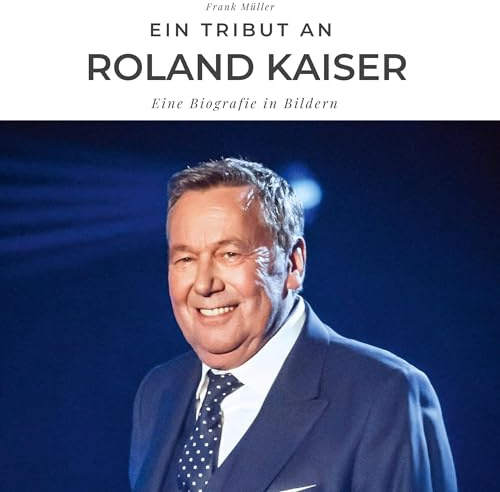 Ein Tribut an Roland Kaiser: Eine Biografie in Bildern
