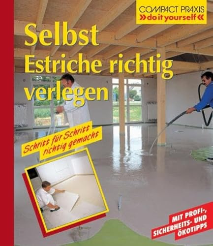 Selbst Estriche richtig verlegen: Schritt für Schritt richtig gemacht. Mit Profi-, Sicherheits- und Ökotipps (Compact-Praxis do it yourself)