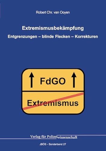 Extremismusbekämpfung: Entgrenzungen – blinde Flecken – Korrekturen (Jahrbuch öffentliche Sicherheit: Sonderbände)