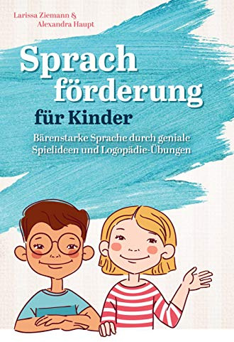 Sprachförderung für Kinder: Bärenstarke Sprache durch geniale Spielideen und Logopädie-Übungen