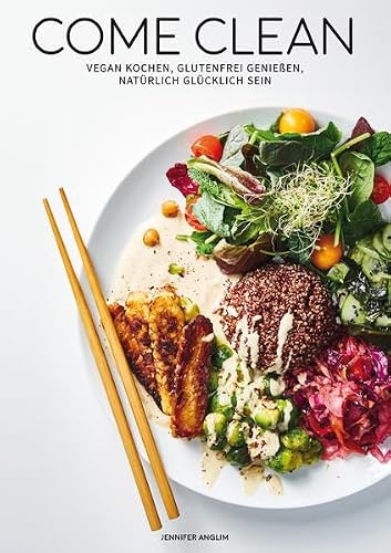Come Clean: Vegan kochen, Glutenfrei genießen, Natürlich glücklich sein
