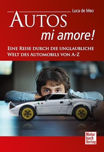 Autos – mi amore! Eine Reise durch die unglaubliche Welt des Automobils von A-Z. Die Geschichte des Autos in Anekdoten, Porträts und Fakten: Lexikon voller automobiler Leidenschaft
