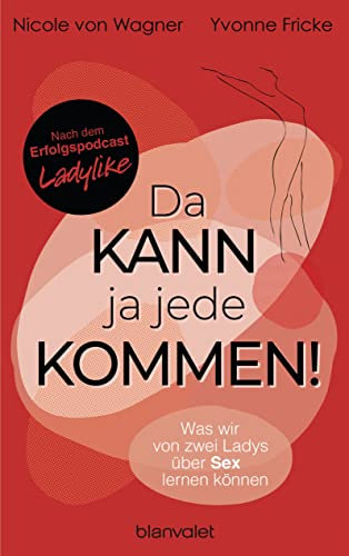 Da kann ja jede kommen!: Was wir von zwei Ladys über Sex lernen können - Das Buch zum Sex-Podcast LADYLIKE
