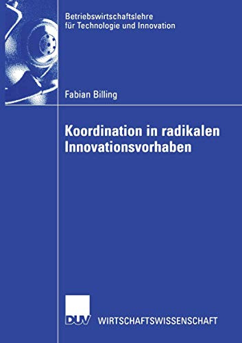 Koordination in radikalen Innovationsvorhaben (Betriebswirtschaftslehre für Technologie und Innovation, 42, Band 42)