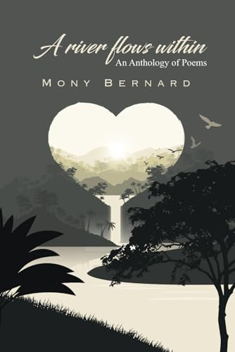 A RIVER FLOWS WITHIN: AN ANTHOLOGY OF POEMS