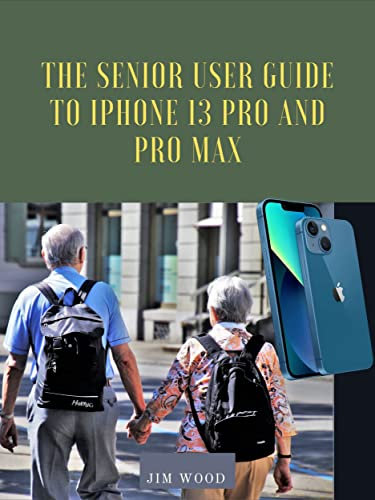 The Senior User Guide to iPhone 13 Pro and Pro Max: The Complete Step-by-step Manual to Master and Discover All Apple iPhone 13 Pro and Pro Max Tips & Tricks for Beginners & Seniors