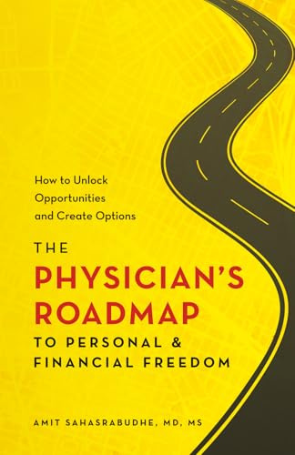 The Physician's Roadmap to Personal and Financial Freedom: How to Unlock Opportunities and Create Options