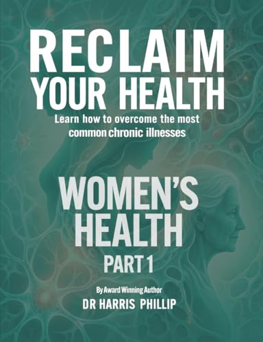 RECLAIM YOUR HEALTH - WOMEN'S HEALTH: Learn how to overcome the most common chronic illnesses (Part 1)