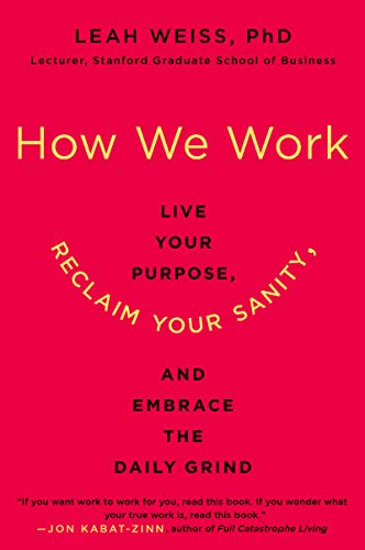 How We Work: Live Your Purpose, Reclaim Your Sanity, and Embrace the Daily Grind – Stanford's Mindfulness Strategies for Business Leadership and Interpersonal Skills