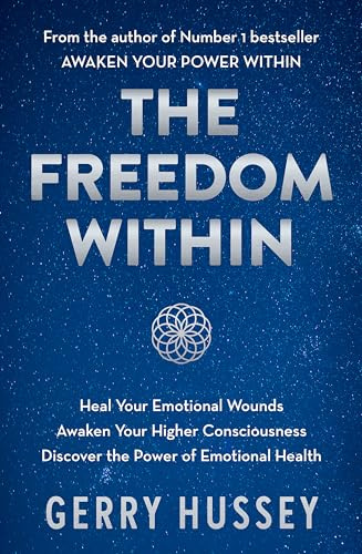 The Freedom Within: Heal Your Emotional Wounds. Awaken Your Higher Consciousness. Discover the Power of Emotional Health.