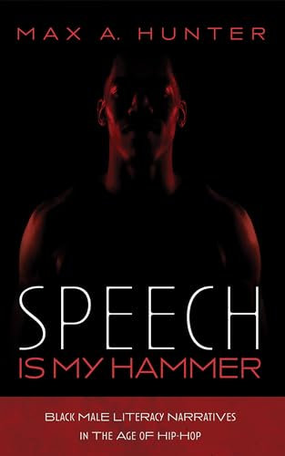 Speech Is My Hammer: Black Male Literacy Narratives in the Age of Hip-Hop