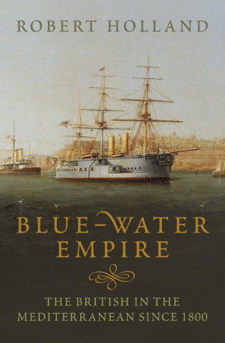 Blue-Water Empire: The British in the Mediterranean since 1800