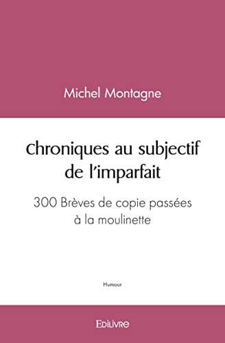 Chroniques au subjectif de l'imparfait: 300 Brèves de copie passées à la moulinette