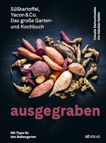 Ausgegraben – Süßkartoffel, Yacon & Co.: Topinambur pflanzen, Taro ernten, Knollenziest kochen – Anbautipps und Rezepte für Knollengemüse. Das Garten- ... und Kochbuch. Mit Tipps für den Balkongarten