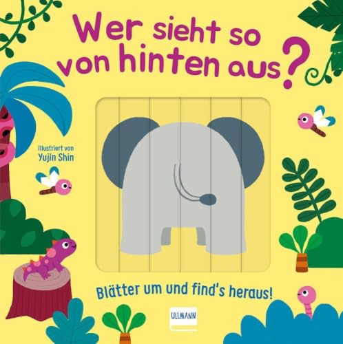 Wer sieht so von hinten aus? - Blätter um und find´s heraus!: Lustiges Verwandelbuch mit Schiebeelementen – spielerisch Tiere erraten, lachen und ... als Geschenk für Kleinkinder ab 1 Jahr