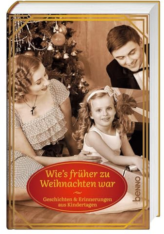 Wie's früher zu Weihnachten war: Geschichten & Erinnerungen aus Kindertagen