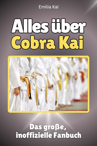 Alles über Cobra Kai - Hochwertige Hardcover-Ausgabe - das perfekte Geschenk: Das große, inoffizielle Fanbuch