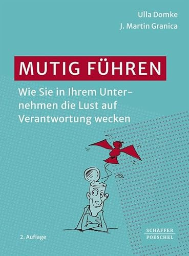 Mutig führen: Wie Sie in Ihrem Unternehmen die Lust auf Verantwortung wecken. Ein Buch für alle, die Führung und Zusammenarbeit neu gestalten wollen – zu mehr Eigeninitiative und Employee Engagement