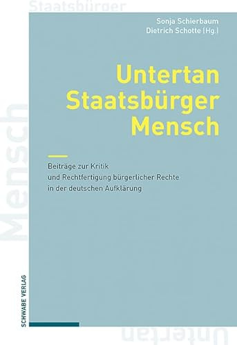 Untertan, Staatsbürger, Mensch: Beiträge zur Kritik und Rechtfertigung bürgerlicher Rechte in der deutschen Aufklärung