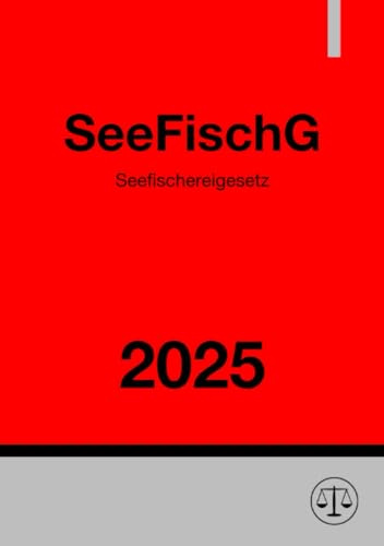 Seefischereigesetz - SeeFischG 2025: Gesetz zur Regelung der Seefischerei und zur Durchführung des Fischereirechts der Europäischen Union