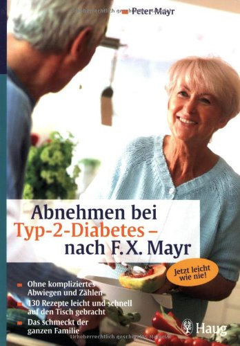 Abnehmen bei Typ-2-Diabetes - nach F.X. Mayr: Jetzt leicht wie nie! Ohne kompliziertes Abwiegen und Zählen. 130 Rezepte leicht und schnell auf den ... der ganzen Familie. Jetzt leicht wie nie!