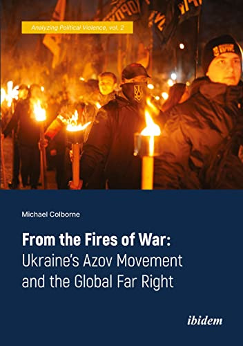 From the Fires of War: Ukraine’s Azov Movement and the Global Far Right: 2 (Analyzing Political Violence)