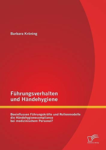 Führungsverhalten und Händehygiene: Beeinflussen Führungskräfte und Rollenmodelle die Händehygienecompliance bei medizinischem Personal?