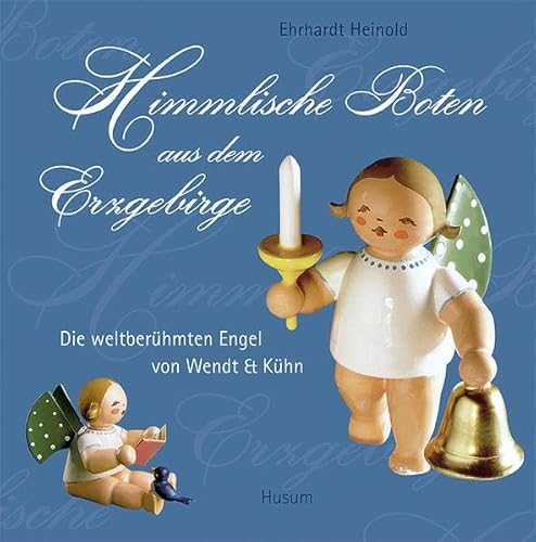 Himmlische Boten aus dem Erzgebirge: Die weltberühmten Engel von Wendt & Kühn
