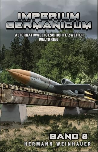 Imperium Germanicum – Alternativweltgeschichte Zweiter Weltkrieg Band 8: Die neue Ordnung (Imperium Germanicum - Der alternative 2. Weltkrieg, Band 8)