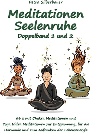 Meditationen Seelenruhe Doppelband 1 und 2: 66 x mit Chakra Meditationen und Yoga Nidra Meditationen zur Entspannung, für die Harmonie und zum ... (Petras Meditationen für Erwachsene)