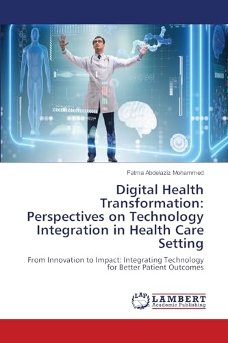 Digital Health Transformation: Perspectives on Technology Integration in Health Care Setting: From Innovation to Impact: Integrating Technology for Better Patient Outcomes