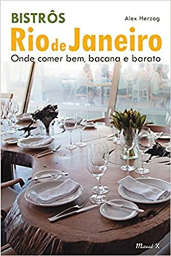 Bistrôs Rio de Janeiro. Onde Comer Bem, Bacana e Barato (Em Portuguese do Brasil)