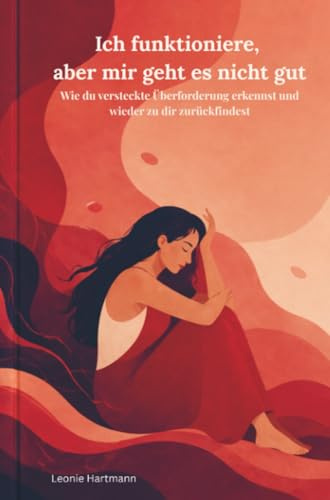 Ich funktioniere, aber mir geht es nicht gut: Wie du versteckte Überforderung erkennst und wieder zu dir zurückfindest