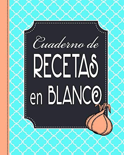 Cuaderno de Recetas en Blanco: Mi Libro de Cocina, Mis Comidas y Postres Azul Turquesa y Naranja