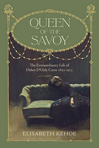 Queen of The Savoy: The Extraordinary Life of Helen D’Oyly Carte 1852-1913