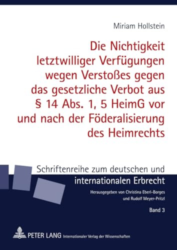 Die Nichtigkeit letztwilliger Verfuegungen wegen Verstoßes gegen das gesetzliche Verbot aus § 14 Abs. 1, 5 HeimG vor und nach der Foederalisierung des ... und internationalen Erbrecht, Band 3)