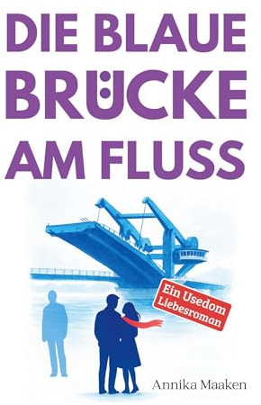 Die Blaue Brücke am Fluss: Ein Usedom-Liebesroman