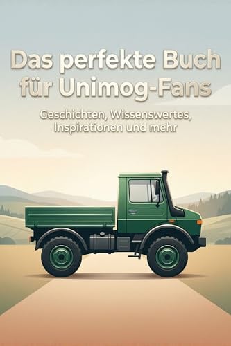 Das perfekte Buch für Unimog-Fans: Geschichten, Wissenswertes, Inspirationen und mehr