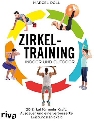 Zirkeltraining – indoor und outdoor: 20 Zirkel für mehr Kraft, Ausdauer und eine verbesserte Leistungsfähigkeit