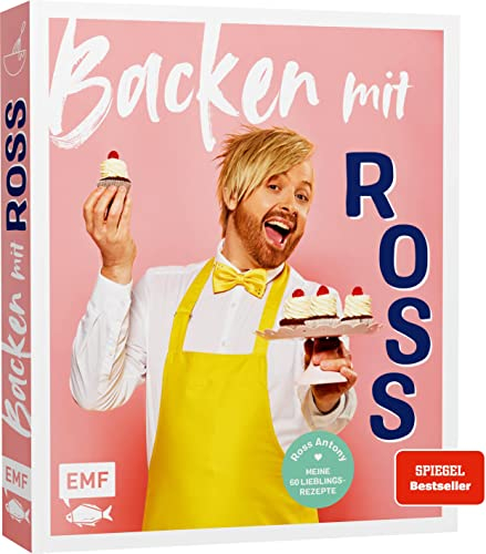 Backen mit Ross Antony: Meine 60 Lieblingsrezepte: Erdbeer-Schoko-Torte, Englische Scones, Passionsfrucht-Tarte und mehr