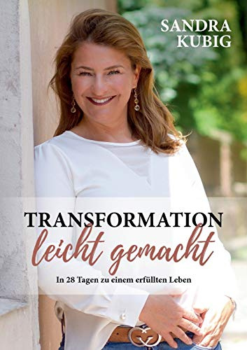 Transformation leicht gemacht: In 28 Tagen zu einem erfüllten Leben