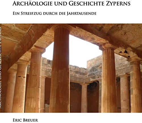 Archäologie und Geschichte Zyperns: Ein Streifzug durch die Jahrtausende (Archäological Introductions)