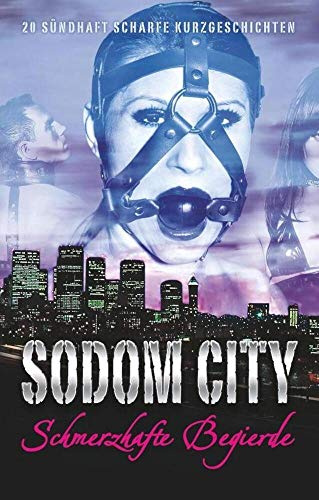 Sodom City - Schmerzhafte Begierde: 20 sündhaft scharfe Kurzgeschichten